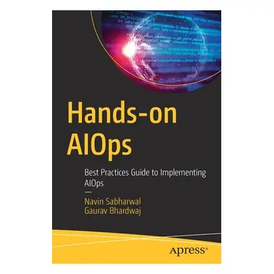 "Hands-On Aiops: Best Practices Guide to Implementing Aiops" - "" ("Sabharwal Navin")(Paperback)