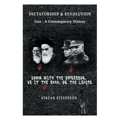 "Dictatorship and Revolution: Iran - A Contemporary History" - "" ("Stevenson Struan")(Paperback