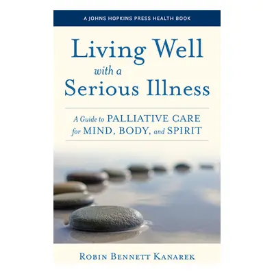 "Living Well with a Serious Illness: A Guide to Palliative Care for Mind, Body, and Spirit" - ""