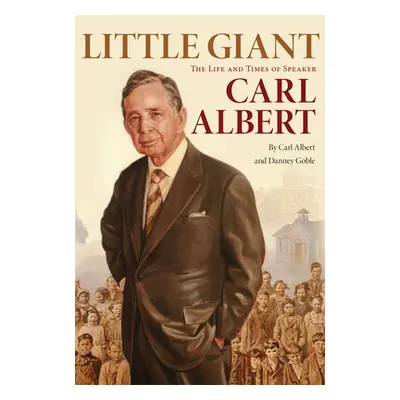 "Little Giant: The Life and Times of Speaker Carl Albert" - "" ("Albert Carl")(Paperback)