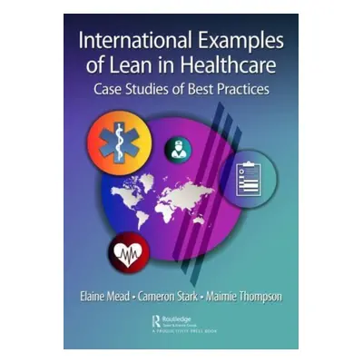 "International Examples of Lean in Healthcare: Case Studies of Best Practices" - "" ("Mead Elain