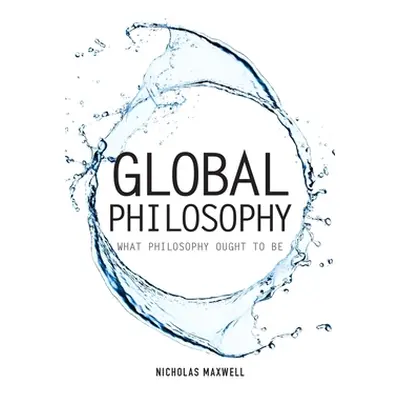 "Global Philosophy: What Philosophy Ought to Be" - "" ("Maxwell Nicholas")(Paperback)