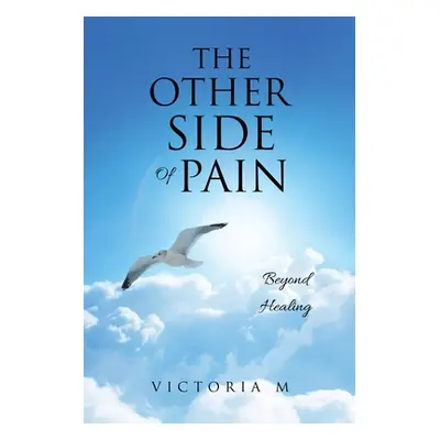 "The Other Side Of Pain: Beyond Healing" - "" ("M Victoria")(Paperback)