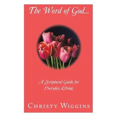 "The Word of God...: A Scriptural Guide for Everyday Living" - "" ("Wiggins Christy")(Paperback)