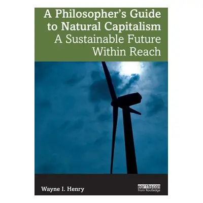 "A Philosopher's Guide to Natural Capitalism: A Sustainable Future Within Reach" - "" ("Henry Wa