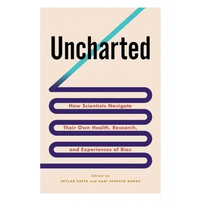 "Uncharted: How Scientists Navigate Their Own Health, Research, and Experiences of Bias" - "" ("