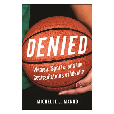 "Denied: Women, Sports, and the Contradictions of Identity" - "" ("Manno Michelle J.")(Paperback