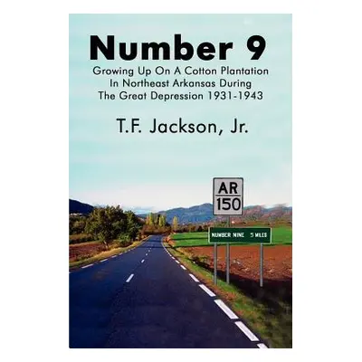 "Number 9: Growing Up on a Cotton Plantation in Northeast Arkansas During the Great Depression 1