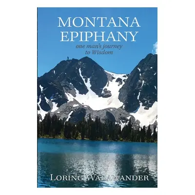 "Montana Epiphany: One Man's Journey to Wisdom" - "" ("Walawander Loring")(Paperback)