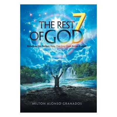 "The Rest of God: Entering the Perfect Day, the Day That Never Ended!" - "" ("Granados Milton Al