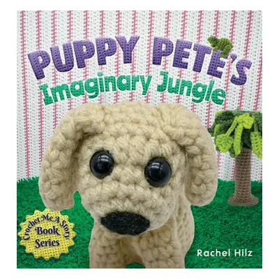 "Puppy Pete's Imaginary Jungle: A Children's Book with Unique Crochet Illustrations" - "" ("Hilz