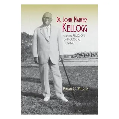 "Dr. John Harvey Kellogg and the Religion of Biologic Living" - "" ("Wilson Brian C.")(Pevná vaz