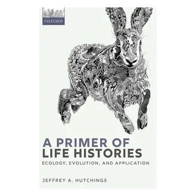 "A Primer of Life Histories: Ecology, Evolution, and Application" - "" ("Hutchings Jeffrey A.")(