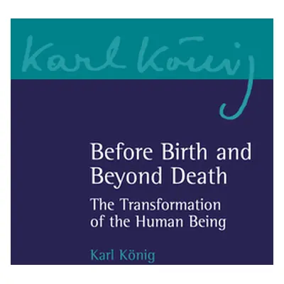 "Before Birth and Beyond Death: The Transformation of the Human Being" - "" ("Konig Karl")(Paper