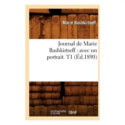 "Journal de Marie Bashkirtseff: Avec Un Portrait. T1 (d.1890)" - "" ("Bashkirtseff Marie")(Paper