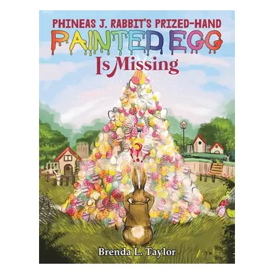 "Phineas J. Rabbit's Prized Hand-Painted Egg Is Missing" - "" ("Taylor Brenda L.")(Paperback)