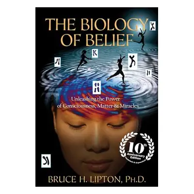 "The Biology of Belief: Unleashing the Power of Consciousness, Matter & Miracles" - "" ("Lipton 