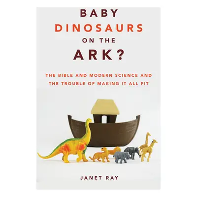 "Baby Dinosaurs on the Ark?: The Bible and Modern Science and the Trouble of Making It All Fit" 