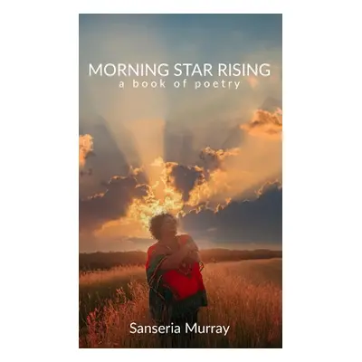 "Morning Star Rising: a book of poetry" - "" ("Murray Sanseria")(Paperback)