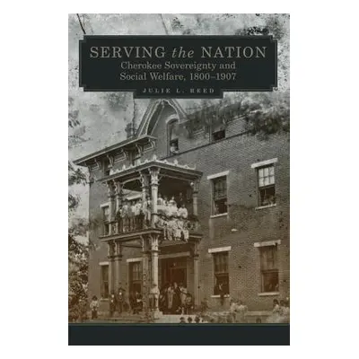 "Serving the Nation, Volume 14: Cherokee Sovereignty and Social Welfare, 1800-1907" - "" ("Reed 