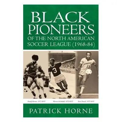 "Black Pioneers of the North American Soccer League (1968-84)." - "" ("Horne Patrick")(Paperback