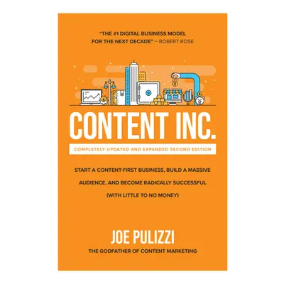 "Content Inc., Second Edition: Start a Content-First Business, Build a Massive Audience and Beco