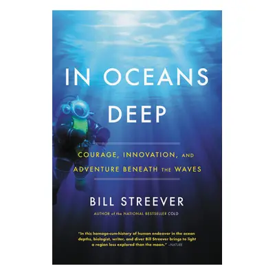 "In Oceans Deep: Courage, Innovation, and Adventure Beneath the Waves" - "" ("Streever Bill")(Pa