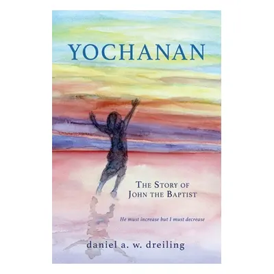 "Yochanan: The Story of John the Baptist" - "" ("Dreiling Daniel A. W.")(Paperback)