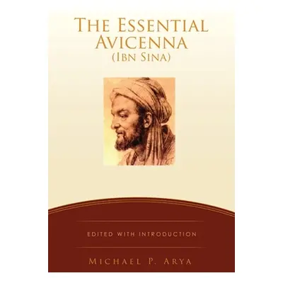 "The Essential Avicenna (Ibn Sina): Edited with Introduction MICHAEL P. ARYA" - "" ("Arya Michae