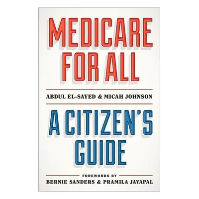 "Medicare for All: A Citizen's Guide" - "" ("El-Sayed Abdul")(Pevná vazba)