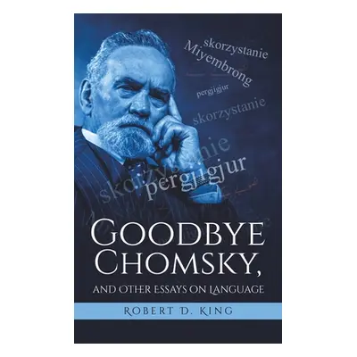 "Goodbye Chomsky, and Other Essays on Language" - "" ("King Robert D.")(Pevná vazba)