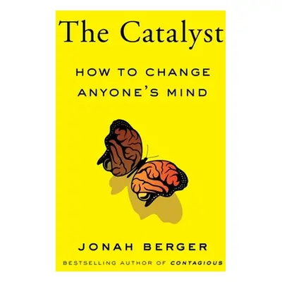 "The Catalyst: How to Change Anyone's Mind" - "" ("Berger Jonah")(Pevná vazba)