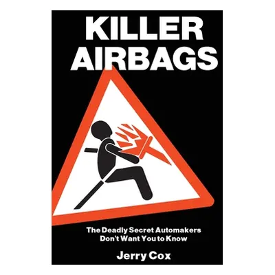 "Killer Airbags: The Deadly Secret Automakers Don't Want You to Know" - "" ("Cox Jerry")(Paperba