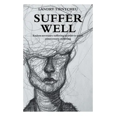 "Suffer Well: Endure Necessary Suffering in Order to Avoid Unnecessary Suffering" - "" ("Tientch