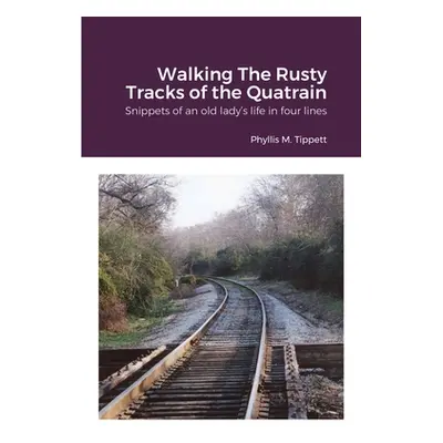 "Walking The Rusty Tracks of the Quatrain" - "" ("Tippett Phyllis M.")(Paperback)