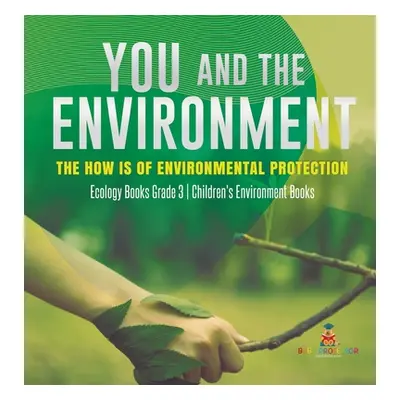 "You and The Environment: The How's of Environmental Protection - Ecology Books Grade 3 - Childr