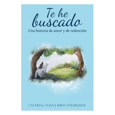 "Te He Buscado: Una Historia De Amor Y De Redencin" - "" ("D'Marquese Catarina Yoana Ribas")(Pap