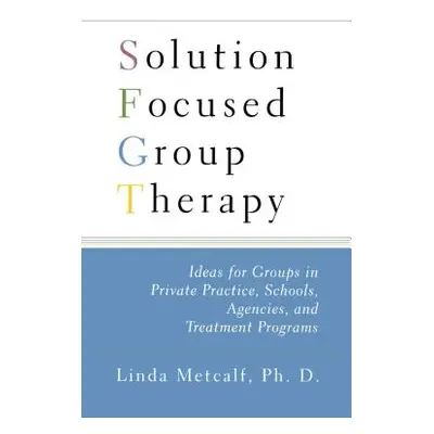 "Solution Focused Group Therapy: Ideas for Groups in Private Practise, Schools," - "" ("Metcalf 