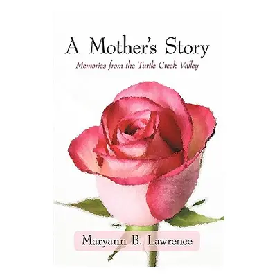 "A Mother's Story: Memories from the Turtle Creek Valley" - "" ("Maryann B. Lawrence B. Lawrence