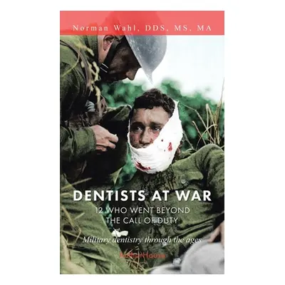 "Dentists at War: 12 Who Went Beyond the Call of Duty" - "" ("Wahl Ma Norman")(Paperback)