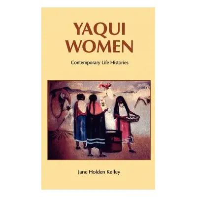 "Yaqui Women: Contemporary Life Histories" - "" ("Kelley Jane Holden")(Paperback)