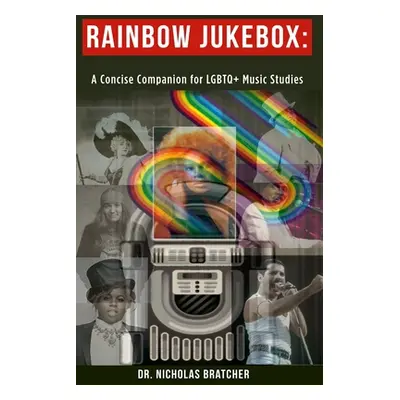 "Rainbow Jukebox: A Concise Companion for LGBTQ+ Music Studies" - "" ("Bratcher Nicholas")(Paper