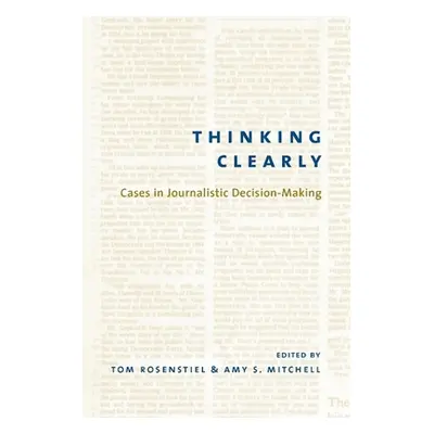 "Thinking Clearly: Cases in Journalistic Decision-Making" - "" ("Rosenstiel Tom")(Paperback)