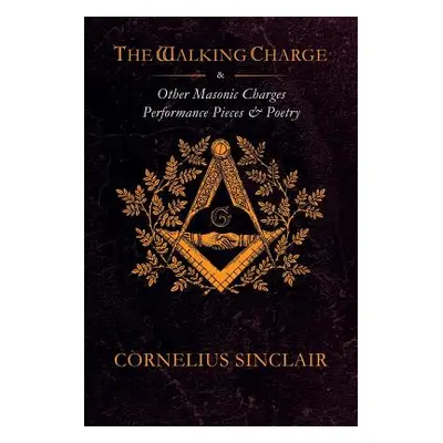 "The Walking Charge and other Masonic Performance Pieces" - "" ("Sinclair Cornelius")(Paperback)