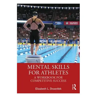 "Mental Skills for Athletes: A Workbook for Competitive Success" - "" ("Shoenfelt Elizabeth L.")