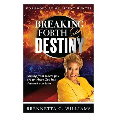 "Breaking Forth 2 Destiny: Arising from where you are to where God has destined you to be" - "" 