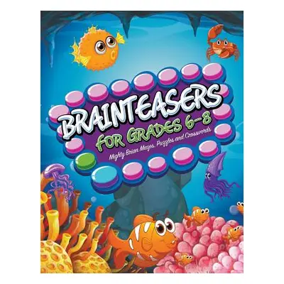 "Brainteasers For Grades 6-8: Mighty Brain Mazes, Puzzles and Crosswords" - "" ("Speedy Publishi