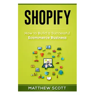 "Shopify: How to Build a Successful Ecommerce Business" - "" ("Matthew Scott")(Paperback)