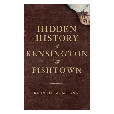 "Hidden History of Kensington & Fishtown" - "" ("Milano Kenneth W.")(Pevná vazba)