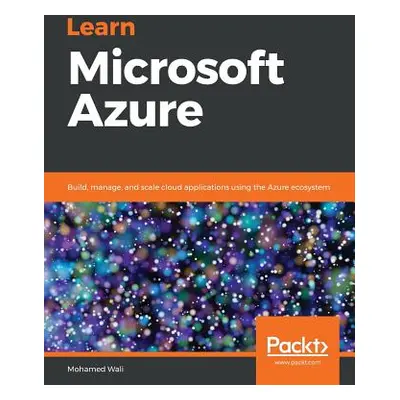 "Learn Microsoft Azure: Build, manage, and scale cloud applications using the Azure ecosystem" -